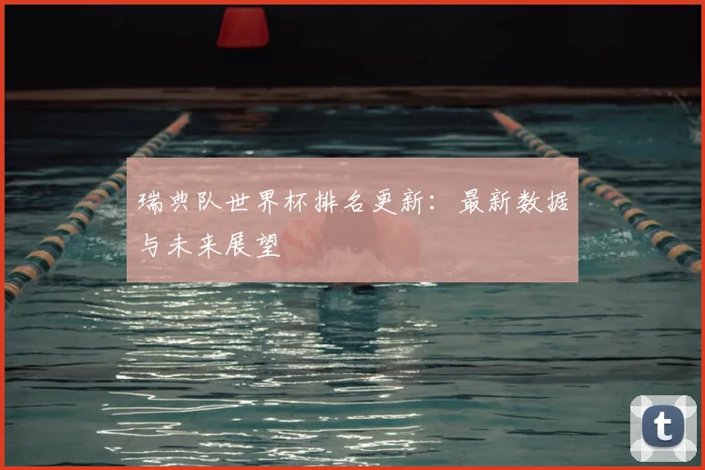 瑞典队世界杯排名更新:最新数据与未来展望