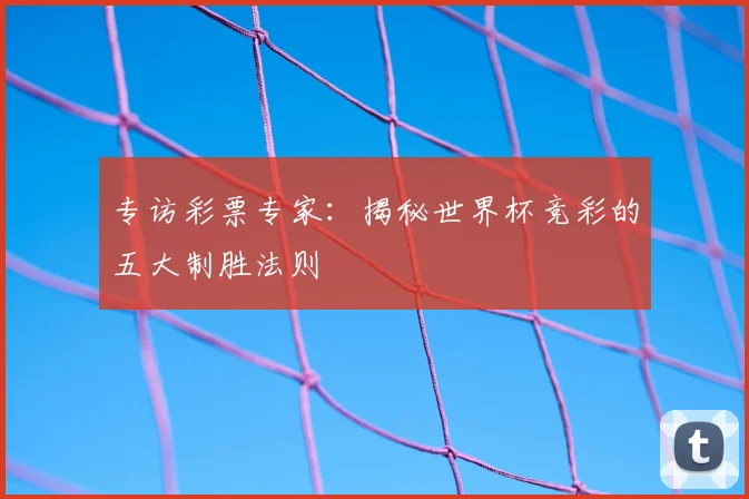 专访彩票专家:揭秘世界杯竞彩的五大制胜法则