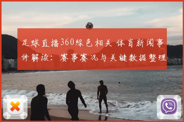足球直播360绿色相关 体育新闻事件解读：赛事赛况与关键数据整理