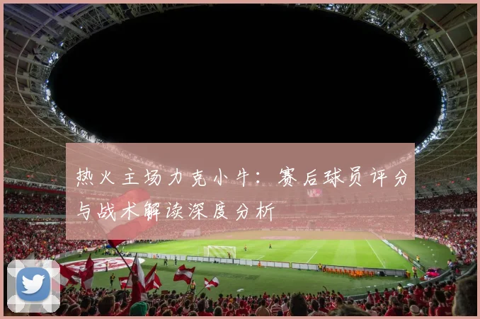 热火主场力克小牛：赛后球员评分与战术解读深度分析